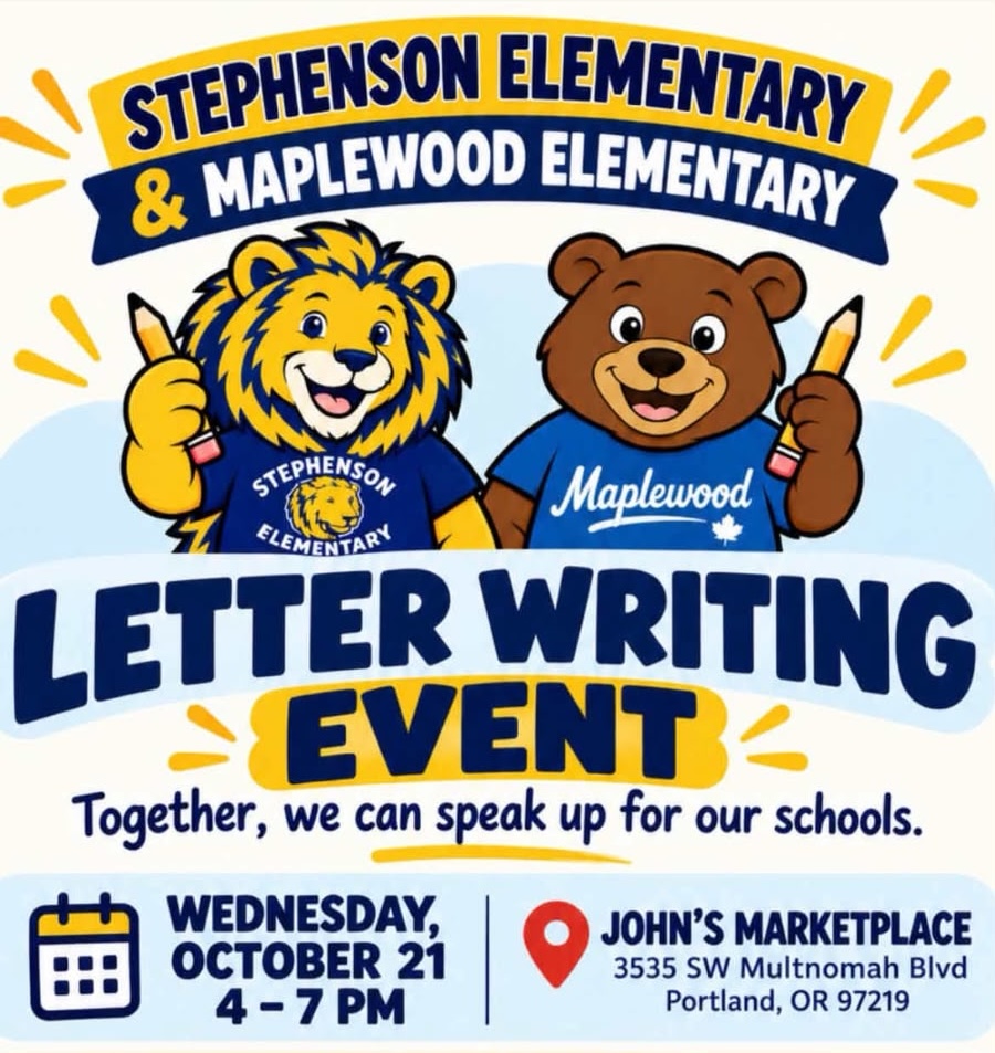 Flier for the Stephenson Elementary and Maplewood Elementary Letter Writing Event, with a lion and a bear mascot holding pencils. Wednesday, October 21, 4–7 PM at John’s Marketplace, 3535 SW Multnomah Blvd, Portland, OR 97219. Joined by Bridlemile, Capitol Hill, Hayhurst and Markham Elementary, Jackson Middle School, Rieke Elementary and Robert Gray Middle School. Paper, sample letters, crayons, pens and markers provided. Please buy food or a drink to support John’s. Families, students and neighbors welcome.